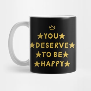 You Deserve To Be Happy Mug